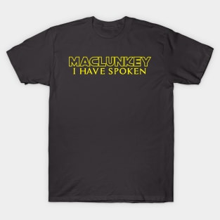 Maclunkey. I have spoken. T-Shirt